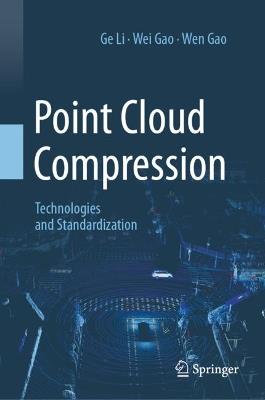 Point Cloud Compression: Technologies and Standardization - Ge Li,Wei Gao,Wen Gao - cover