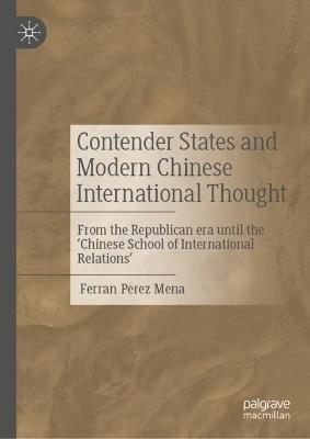 Contender States and Modern Chinese International Thought: From the Republican era until the ‘Chinese School of International Relations’ - Ferran Perez Mena - cover