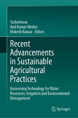 Recent Advancements in Sustainable Agricultural Practices: Harnessing Technology for Water Resources, Irrigation and Environmental Management - cover