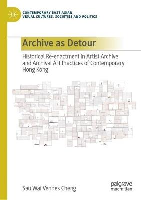 Archive as Detour: Historical Re-enactment in Artist Archive and Archival Art Practices of Contemporary Hong Kong - Sau Wai Vennes Cheng - cover