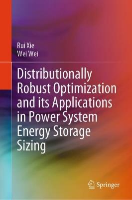 Distributionally Robust Optimization and its Applications in Power System Energy Storage Sizing - Rui Xie,Wei Wei - cover