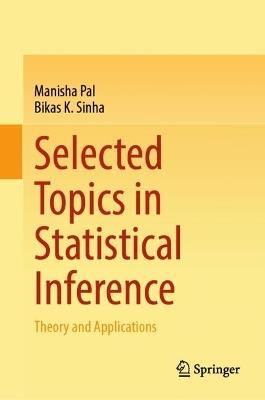 Selected Topics in Statistical Inference: Theory and Applications - Manisha Pal,Bikas K. Sinha - cover