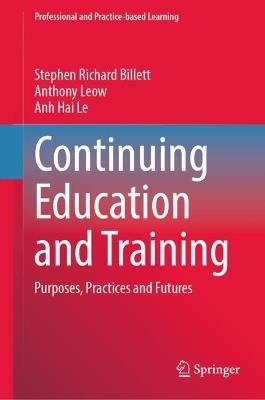 Continuing Education and Training: Purposes, Practices and Futures - Stephen Richard Billett,Anthony Leow,Anh Hai Le - cover