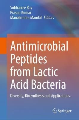 Antimicrobial Peptides from Lactic Acid Bacteria: Diversity, Biosynthesis and Applications - cover