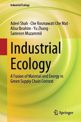 Industrial Ecology: A Fusion of Material and Energy in Green Supply Chain Context - Adeel Shah,Che Rosmawati Che Mat,Alisa Ibrahim - cover