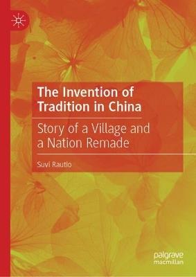 The Invention of Tradition in China: Story of a Village and a Nation Remade - Suvi Rautio - cover