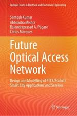 Future Optical Access Network: Design and Modelling of FTTX/5G/IoT/Smart City Applications and Services