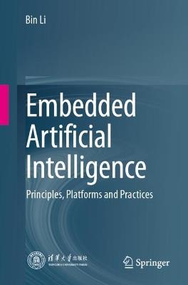 Embedded Artificial Intelligence: Principles, Platforms and Practices - Bin Li - cover