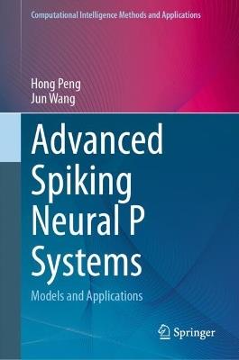 Advanced Spiking Neural P Systems: Models and Applications - Hong Peng,Jun Wang - cover