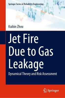 Jet Fire Due to Gas Leakage: Dynamical Theory and Risk Assessment - Kuibin Zhou - cover