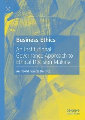 Business Ethics: An Institutional Governance Approach to Ethical Decision Making - Archibald Francis De Cruz - cover