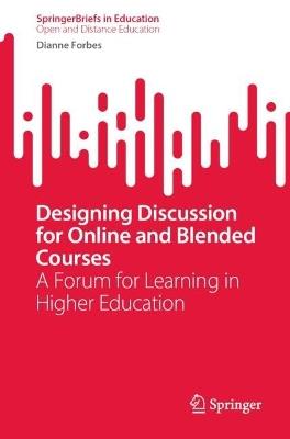 Designing Discussion for Online and Blended Courses: A Forum for Learning in Higher Education - Dianne Forbes,Nicola Daly,Liang Li - cover