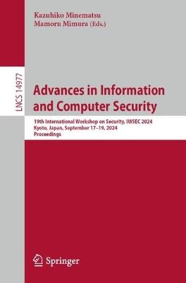 Advances in Information and Computer Security: 19th International Workshop on Security, IWSEC 2024, Kyoto, Japan, September 17–19, 2024, Proceedings - cover