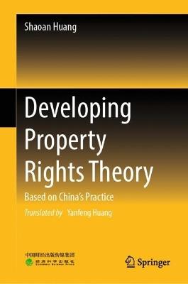 Developing Property Rights Theory: Based on China’s Practice - Shaoan Huang - cover