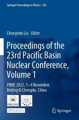 Proceedings of the 23rd Pacific Basin Nuclear Conference, Volume 1: PBNC 2022, 1 - 4 November, Beijing & Chengdu, China - cover