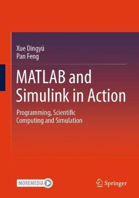 MATLAB and Simulink in Action: Programming, Scientific Computing and Simulation - Dingyü Xue,Feng Pan - cover