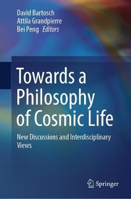 Towards a Philosophy of Cosmic Life: New Discussions and Interdisciplinary Views - cover