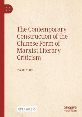 The Contemporary Construction of the Chinese Form of Marxist Literary Criticism - Yamin Hu - cover