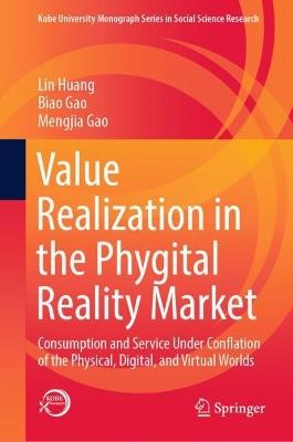 Value Realization in the Phygital Reality Market: Consumption and Service Under Conflation of the Physical, Digital, and Virtual Worlds - Lin Huang,Biao Gao,Mengjia Gao - cover
