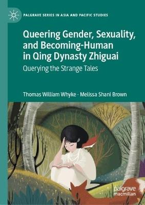Queering Gender, Sexuality, and Becoming-Human in Qing Dynasty Zhiguai: Querying the Strange Tales - Thomas William Whyke,Melissa Shani Brown - cover