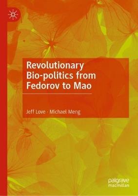 Revolutionary Bio-politics from Fedorov to Mao - Jeff Love,Michael Meng - cover