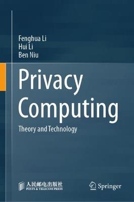 Privacy Computing: Theory and Technology - Fenghua Li,Hui Li,Ben Niu - cover