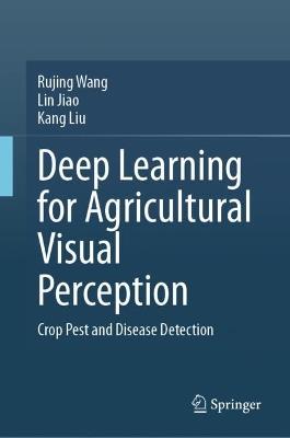 Deep Learning for Agricultural Visual Perception: Crop Pest and Disease Detection - Rujing Wang,Lin Jiao,Kang Liu - cover