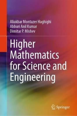 Higher Mathematics for Science and Engineering - Aliakbar Montazer Haghighi,Abburi Anil Kumar,Dimitar P. Mishev - cover