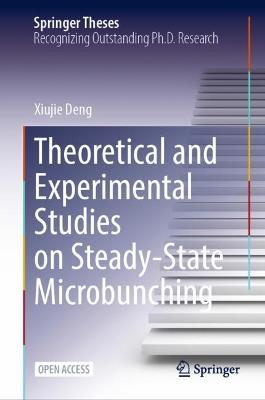 Theoretical and Experimental Studies on Steady-State Microbunching - Xiujie Deng - cover