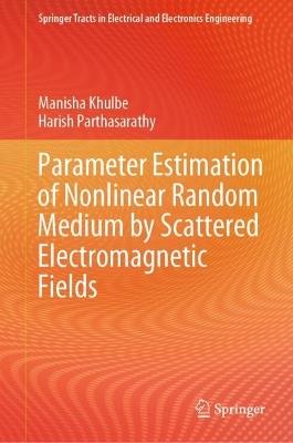 Parameter Estimation of Nonlinear Random Medium by Scattered Electromagnetic Fields - Manisha Khulbe,Harish Parthasarathy - cover