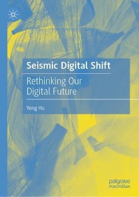 Seismic Digital Shift: Rethinking Our Digital Future - Yong Hu - cover