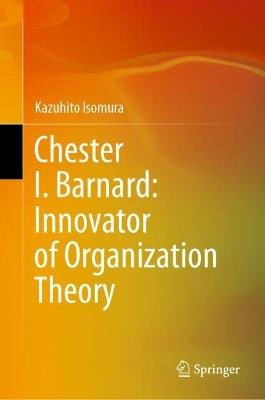 Chester I. Barnard: Innovator of Organization Theory - Kazuhito Isomura - cover