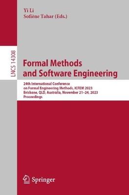 Formal Methods and Software Engineering: 24th International Conference on Formal Engineering Methods, ICFEM 2023, Brisbane, QLD, Australia, November 21–24, 2023, Proceedings - cover