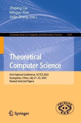 Theoretical Computer Science: 41st National Conference, NCTCS 2023, Guangzhou, China, July 21–23, 2023, Revised Selected Papers - cover