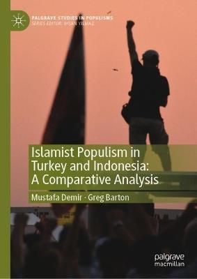 Islamist Populism in Turkey and Indonesia: A Comparative Analysis - Mustafa Demir,Greg Barton - cover