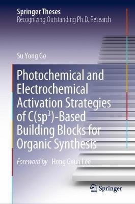Photochemical and Electrochemical Activation Strategies of C(sp3)-Based Building Blocks for Organic Synthesis - Su Yong Go - cover