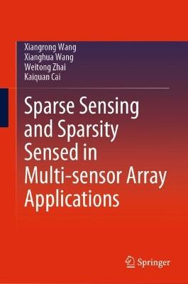 Sparse Sensing and Sparsity Sensed in Multi-sensor Array Applications - Xiangrong Wang,Xianghua Wang,Weitong Zhai - cover