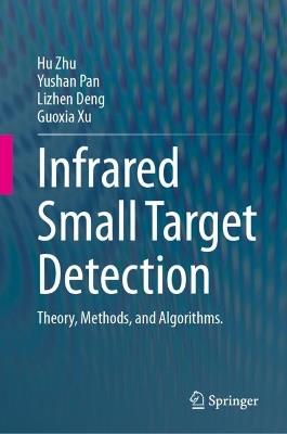 Infrared Small Target Detection: Theory, Methods, and Algorithms. - Hu Zhu,Yushan Pan,Lizhen Deng - cover