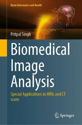 Biomedical Image Analysis: Special Applications in MRIs and CT scans - Pritpal Singh - cover