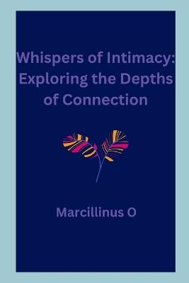Whispers of Intimacy: Exploring the Depths of Connection - Marcillinus O - cover