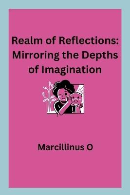Realm of Reflections: Mirroring the Depths of Imagination - Marcillinus O - cover