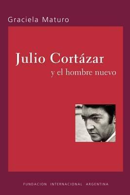 Julio Cortazar Y El Hombre Nuevo - Graciela Maturo - cover