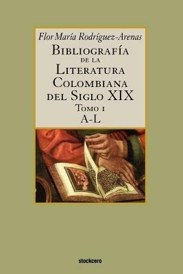 Bibliografia De La Literatura Colombiana Del Siglo XIX - Tomo I (A-L) - Flor, Maria Rodriguez-Arenas - cover