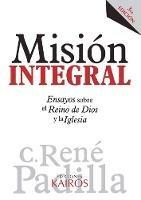 Mision Integral: Ensayos sobre el Reino de Dios y la Iglesia - Rene Padilla - cover