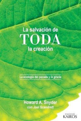 La salvacion de toda la creacion: La ecologia del pecado y la gracia - Howard A Snyder,Joel Scandrett - cover