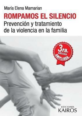 Rompamos el silencio: Prevencion y tratamiento de la violencia en la familia. Tercera edicion revisada y ampliada. - Maria Elena Mamarian - cover