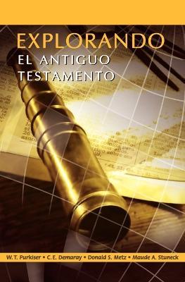 EXPLORANDO EL ANTIGUO TESTAMENTO (Spanish: Exploring the Old Testament) - Westlake T Purkiser,C E Demaray,Donald S Metz - cover