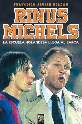 RInus Michels: La escuela holandesa llega al Barca - Francisco Javier Roldan - cover