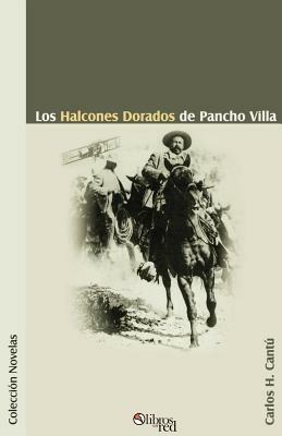 Los Halcones Dorados de Pancho Villa - Carlos H Cantu - cover