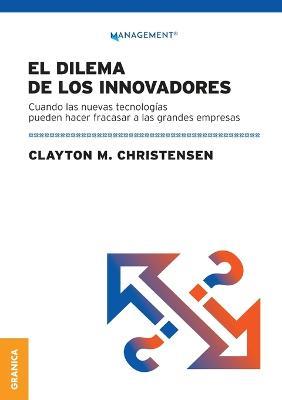 Dilema De Los Innovadores (Nueva Edicion): Cuando Las Nuevas Tecnologias Pueden Hacer Fracasar A Las Grandes Empresas - Clayton M Christensen - cover